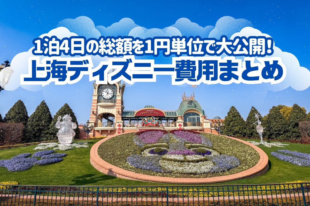 上海2026】上海ディズニー旅行のリアルな費用まとめ｜1泊4日でかかった